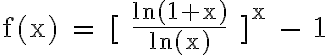 6$\rm f(x) = [ \frac{ln(1+x)}{ln(x)} ]^x - 1